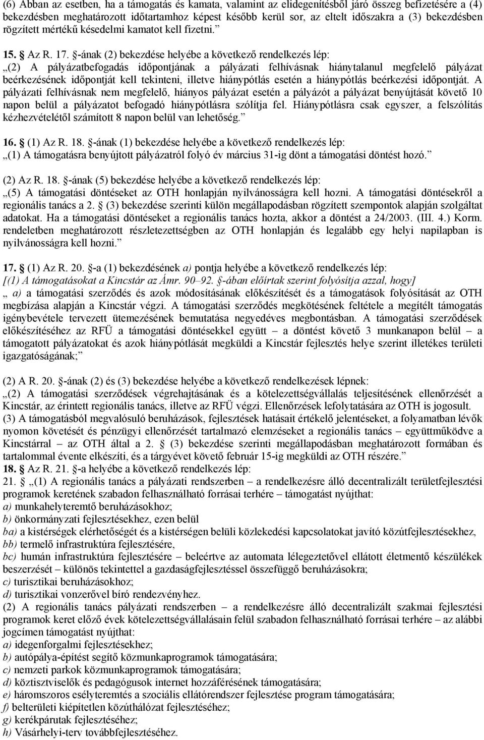 -ának (2) bekezdése helyébe a következő rendelkezés lép: (2) A pályázatbefogadás időpontjának a pályázati felhívásnak hiánytalanul megfelelő pályázat beérkezésének időpontját kell tekinteni, illetve