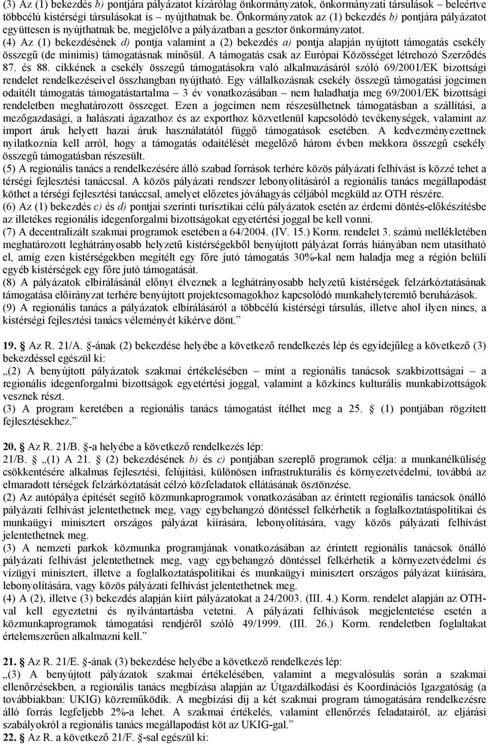 (4) Az (1) bekezdésének d) pontja valamint a (2) bekezdés a) pontja alapján nyújtott támogatás csekély összegű (de minimis) támogatásnak minősül.