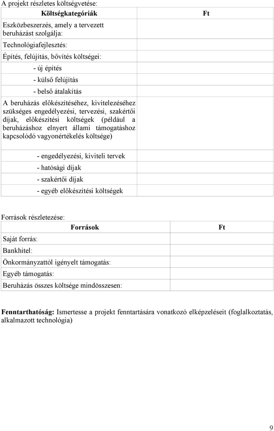 támogatáshoz kapcsolódó vagyonértékelés költsége) - engedélyezési, kiviteli tervek - hatósági díjak - szakértői díjak - egyéb előkészítési költségek Források részletezése: Források Saját forrás: