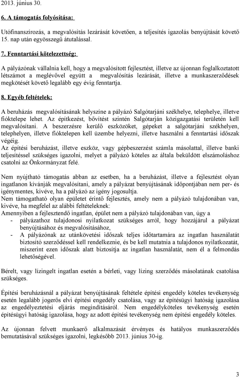 munkaszerződések megkötését követő legalább egy évig fenntartja. 8. Egyéb feltételek: A beruházás megvalósításának helyszíne a pályázó Salgótarjáni székhelye, telephelye, illetve fióktelepe lehet.