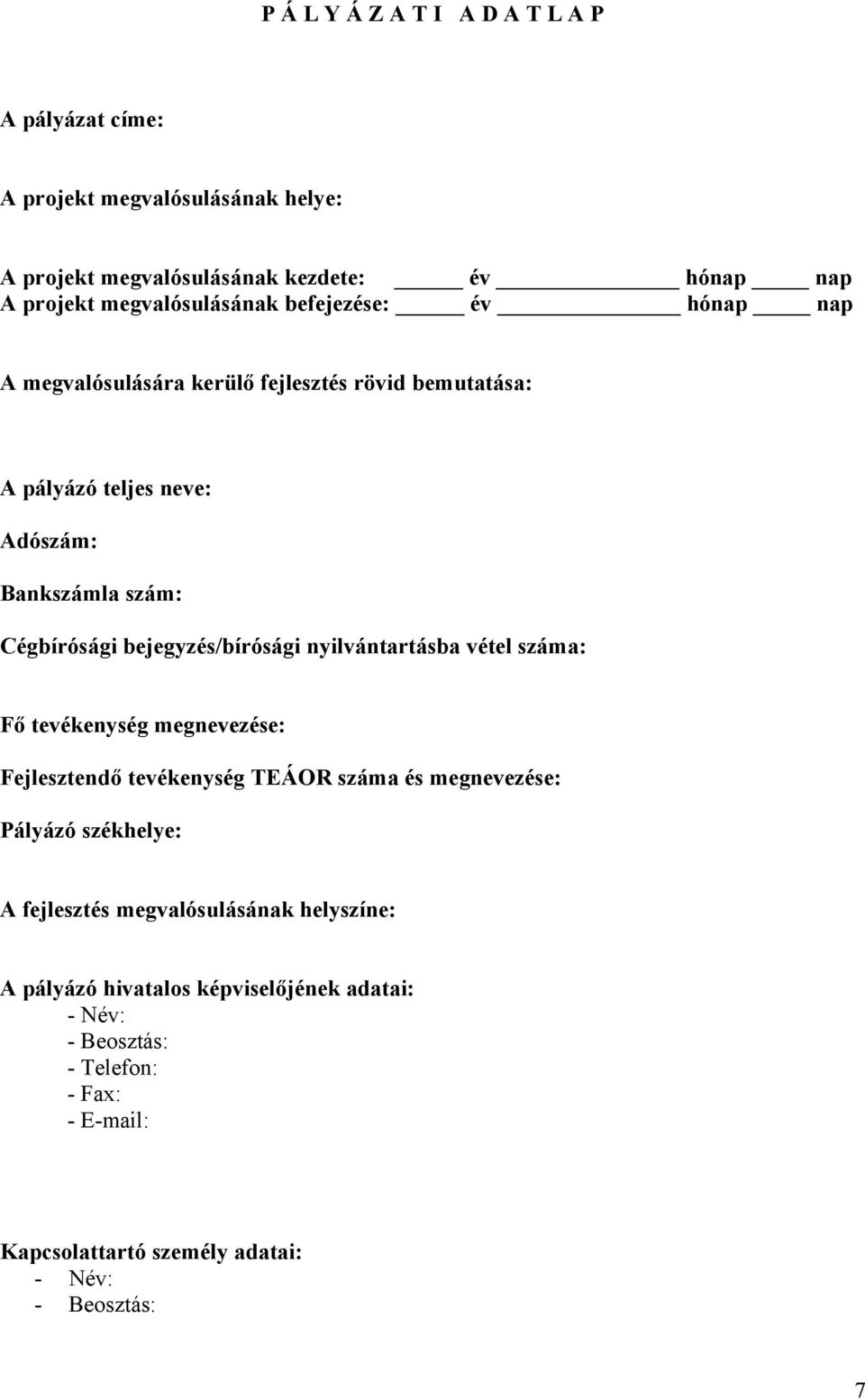 bejegyzés/bírósági nyilvántartásba vétel száma: Fő tevékenység megnevezése: Fejlesztendő tevékenység TEÁOR száma és megnevezése: Pályázó székhelye: A