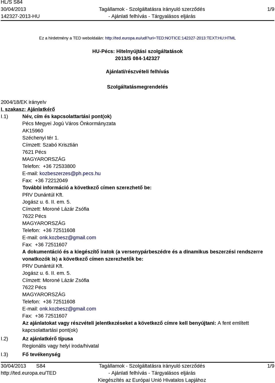 1) Név, cím és kapcsolattartási pont(ok) Pécs Megyei Jogú Város Önkormányzata AK15960 Széchenyi tér 1. Címzett: Szabó Krisztián 7621 Pécs Telefon: +36 72533800 E-mail: kozbeszerzes@ph.pecs.