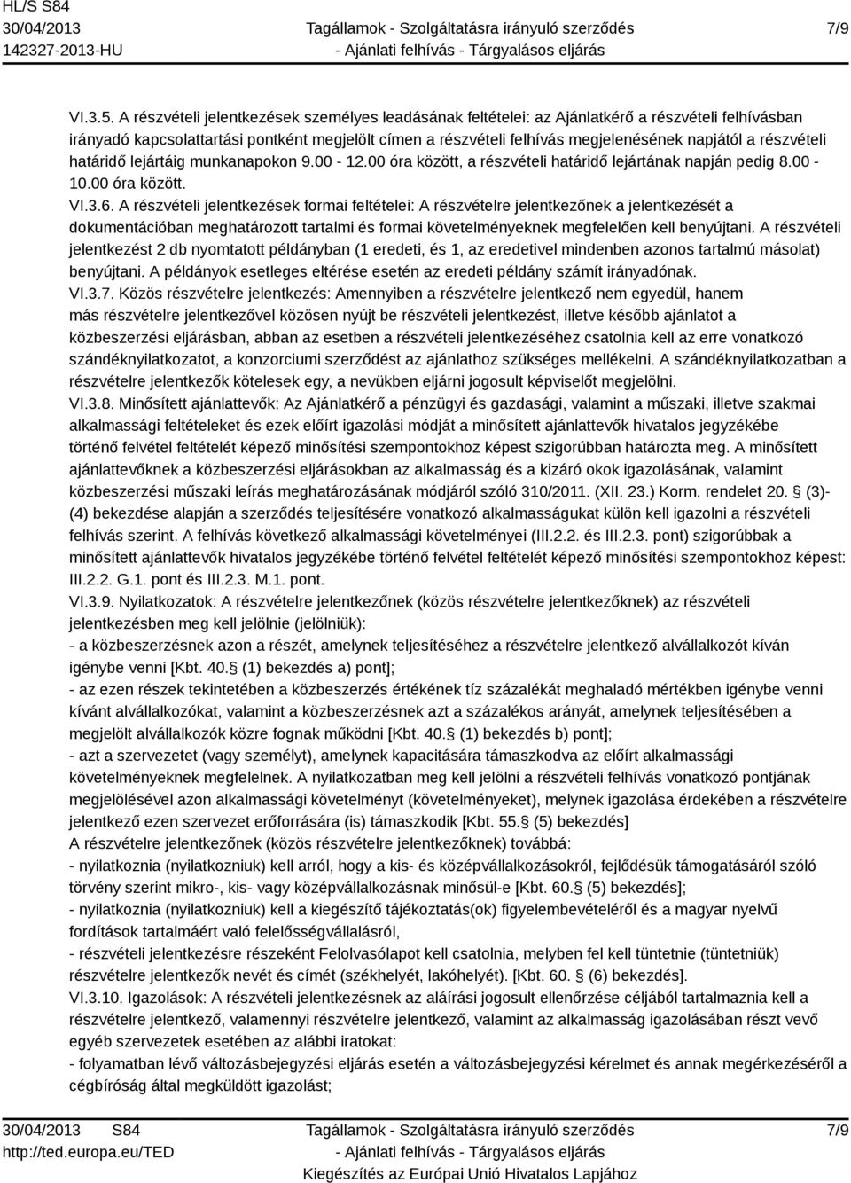 részvételi határidő lejártáig munkanapokon 9.00-12.00 óra között, a részvételi határidő lejártának napján pedig 8.00-10.00 óra között. VI.3.6.