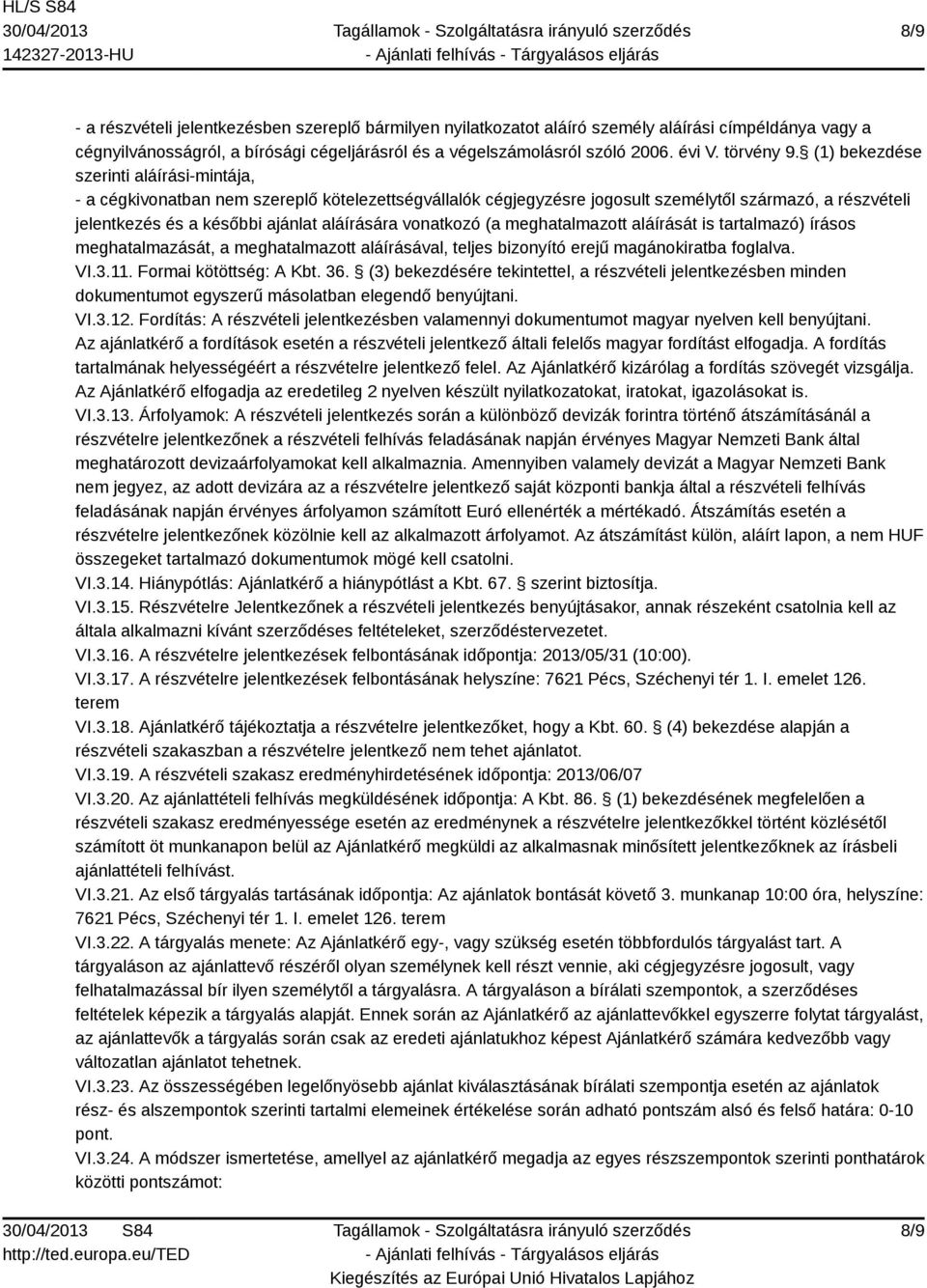 (1) bekezdése szerinti aláírási-mintája, - a cégkivonatban nem szereplő kötelezettségvállalók cégjegyzésre jogosult személytől származó, a részvételi jelentkezés és a későbbi ajánlat aláírására