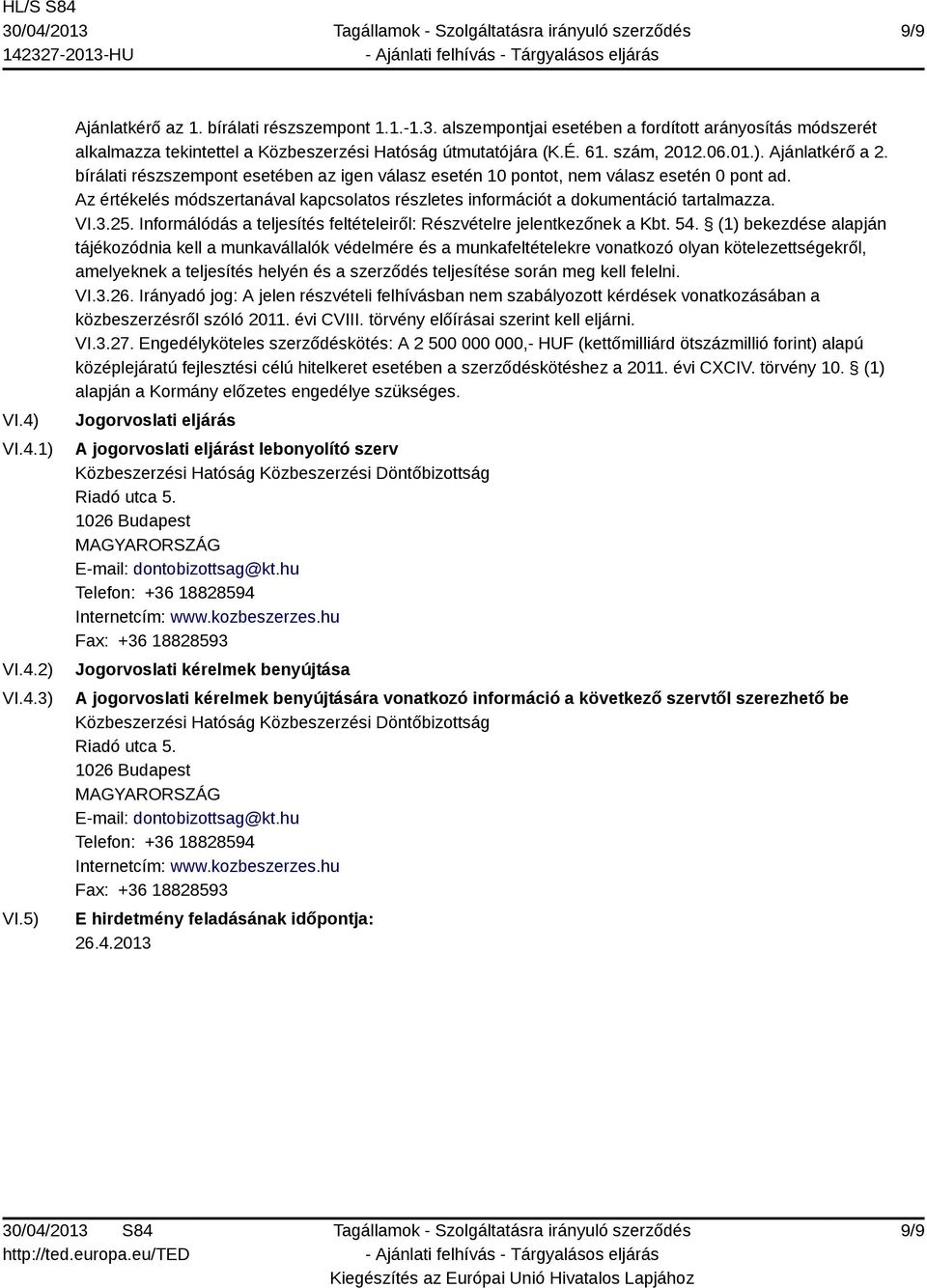 Az értékelés módszertanával kapcsolatos részletes információt a dokumentáció tartalmazza. VI.3.25. Informálódás a teljesítés feltételeiről: Részvételre jelentkezőnek a Kbt. 54.