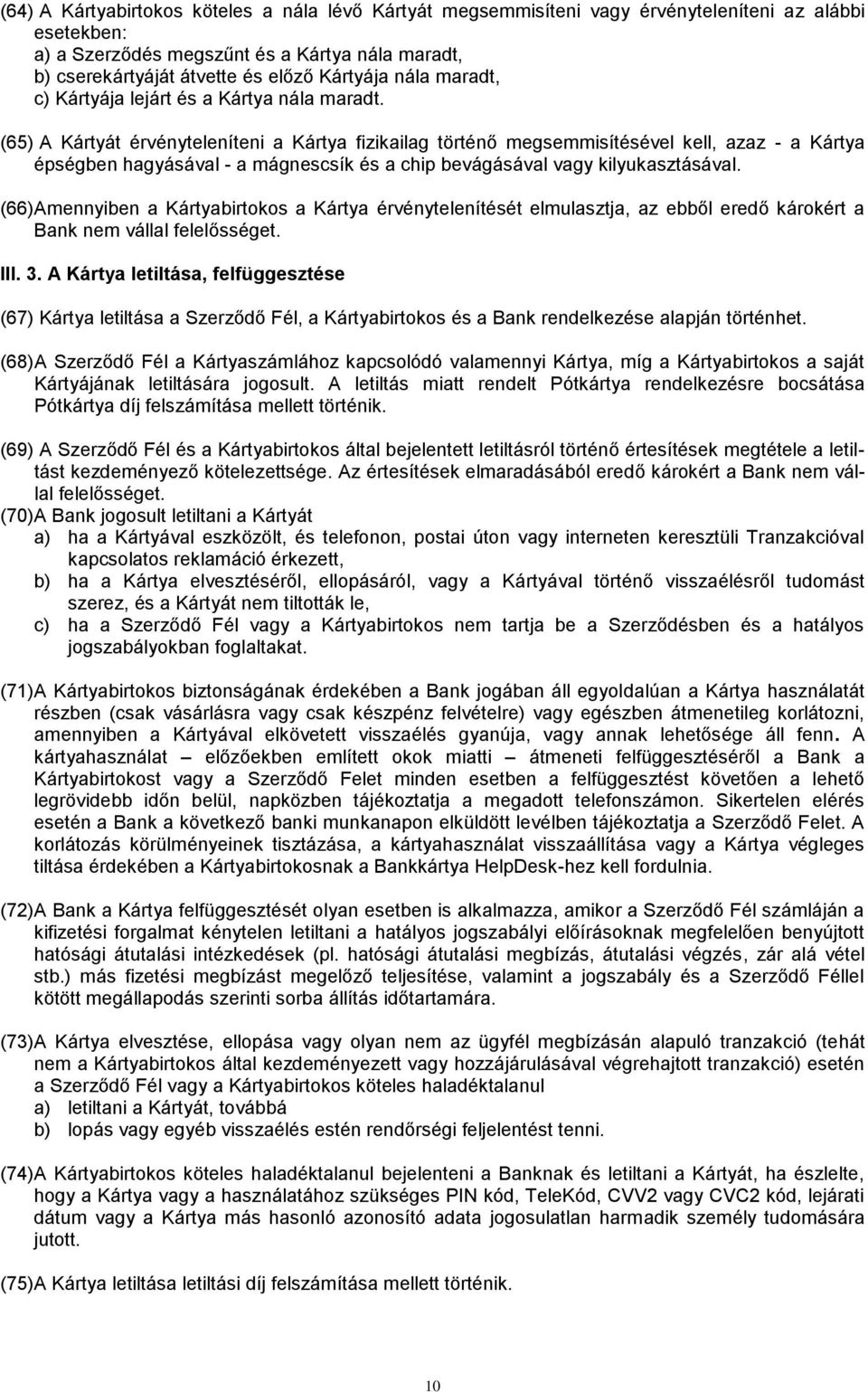 (65) A Kártyát érvényteleníteni a Kártya fizikailag történő megsemmisítésével kell, azaz - a Kártya épségben hagyásával - a mágnescsík és a chip bevágásával vagy kilyukasztásával.