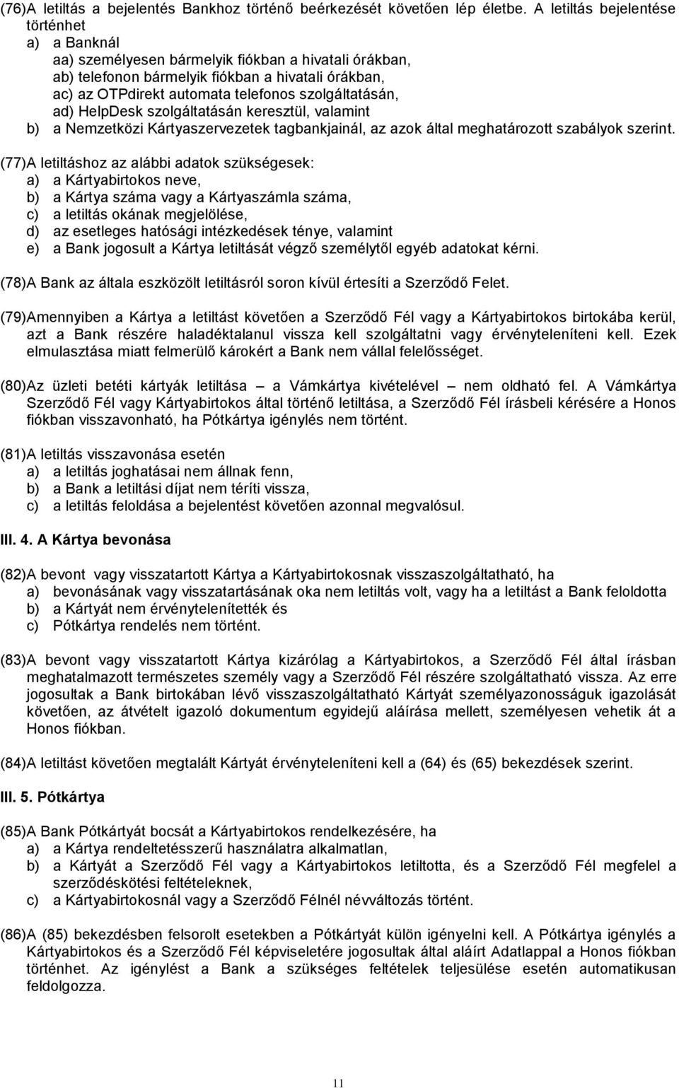 szolgáltatásán, ad) HelpDesk szolgáltatásán keresztül, valamint b) a Nemzetközi Kártyaszervezetek tagbankjainál, az azok által meghatározott szabályok szerint.