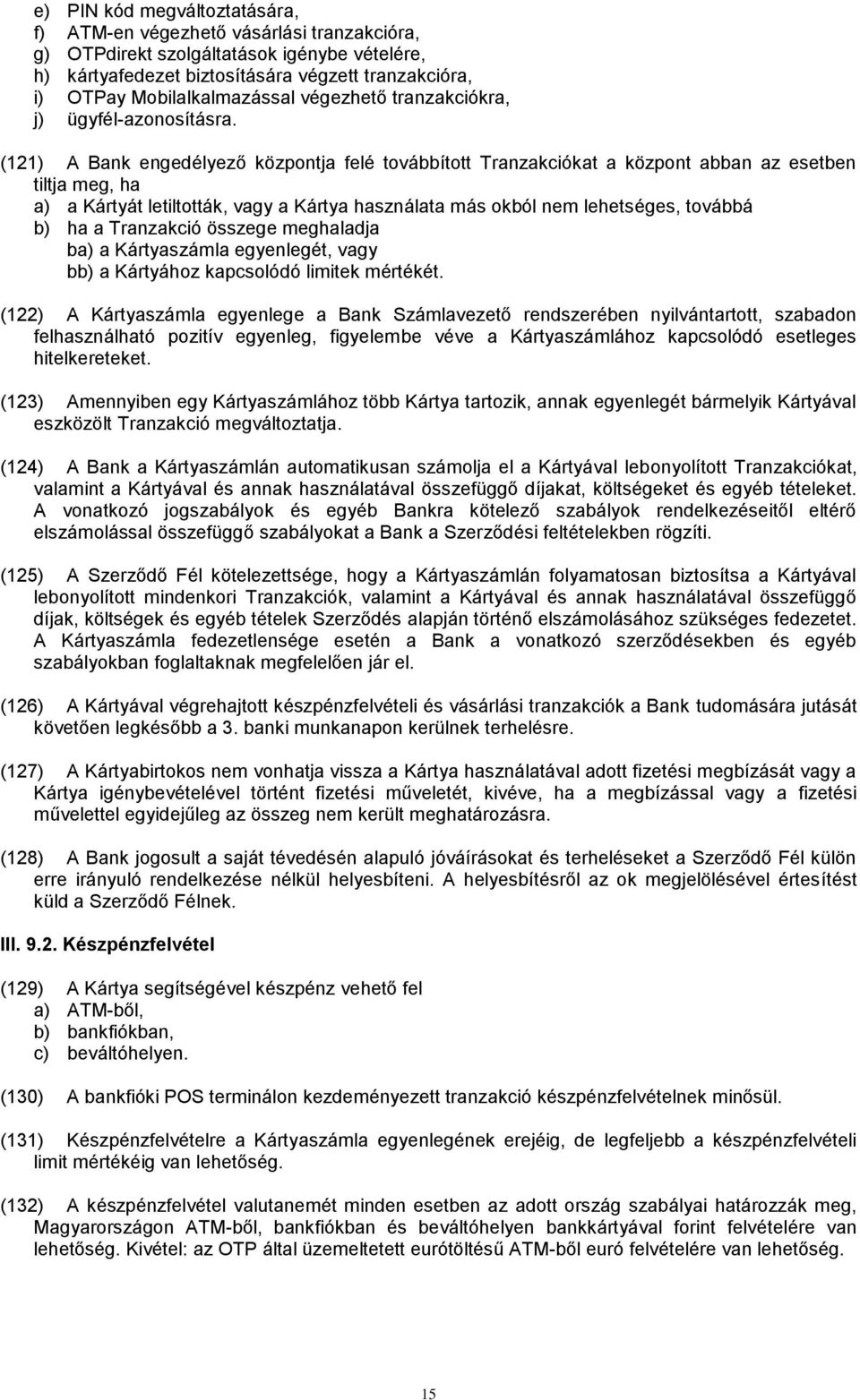 (121) A Bank engedélyező központja felé továbbított Tranzakciókat a központ abban az esetben tiltja meg, ha a) a Kártyát letiltották, vagy a Kártya használata más okból nem lehetséges, továbbá b) ha