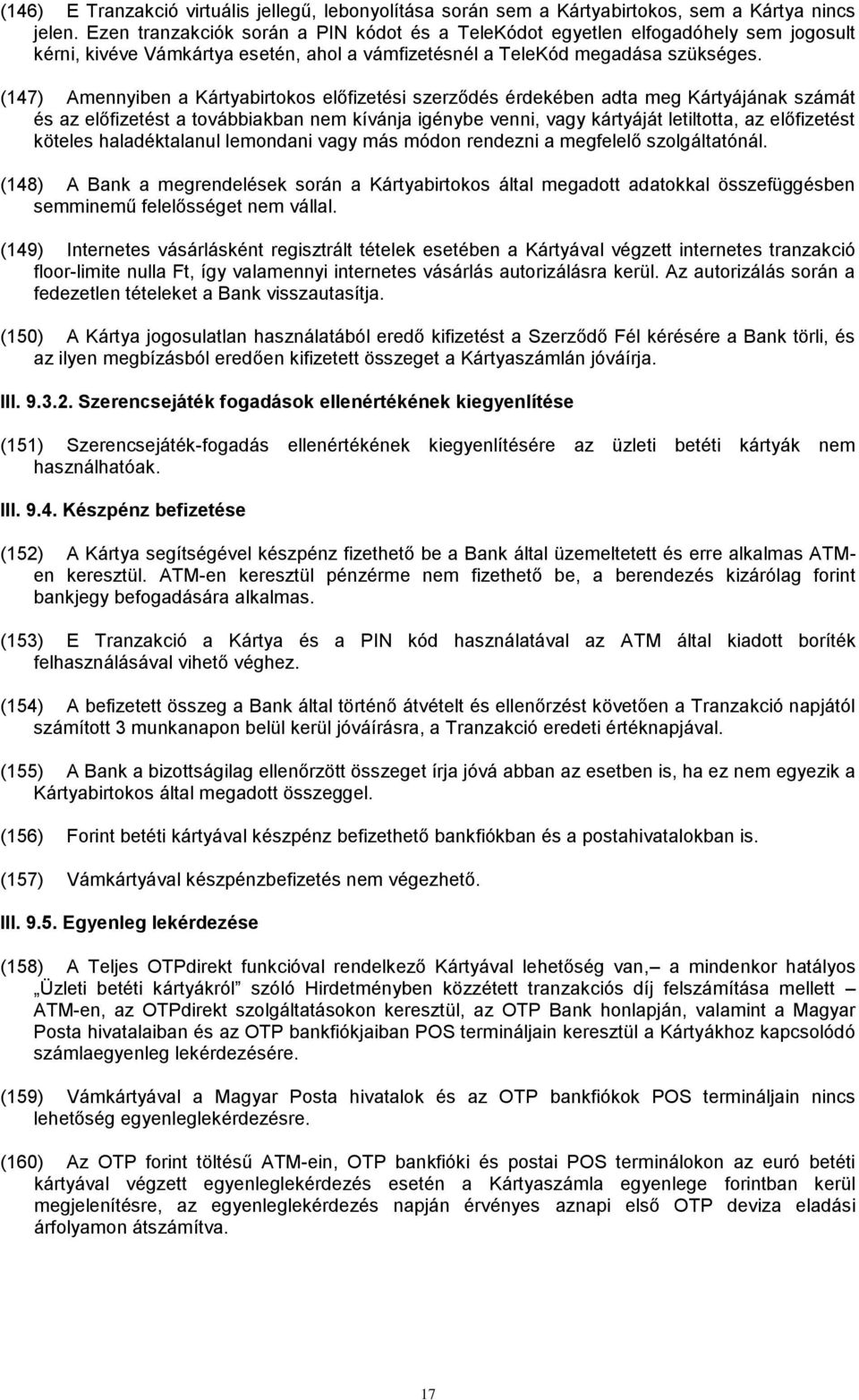 (147) Amennyiben a Kártyabirtokos előfizetési szerződés érdekében adta meg Kártyájának számát és az előfizetést a továbbiakban nem kívánja igénybe venni, vagy kártyáját letiltotta, az előfizetést