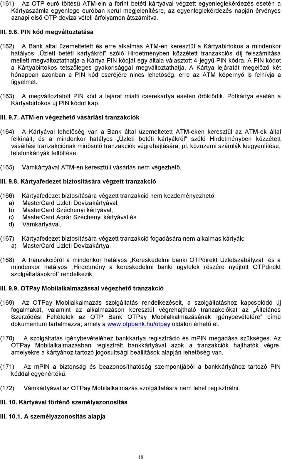 PIN kód megváltoztatása (162) A Bank által üzemeltetett és erre alkalmas ATM-en keresztül a Kártyabirtokos a mindenkor hatályos Üzleti betéti kártyákról szóló Hirdetményben közzétett tranzakciós díj