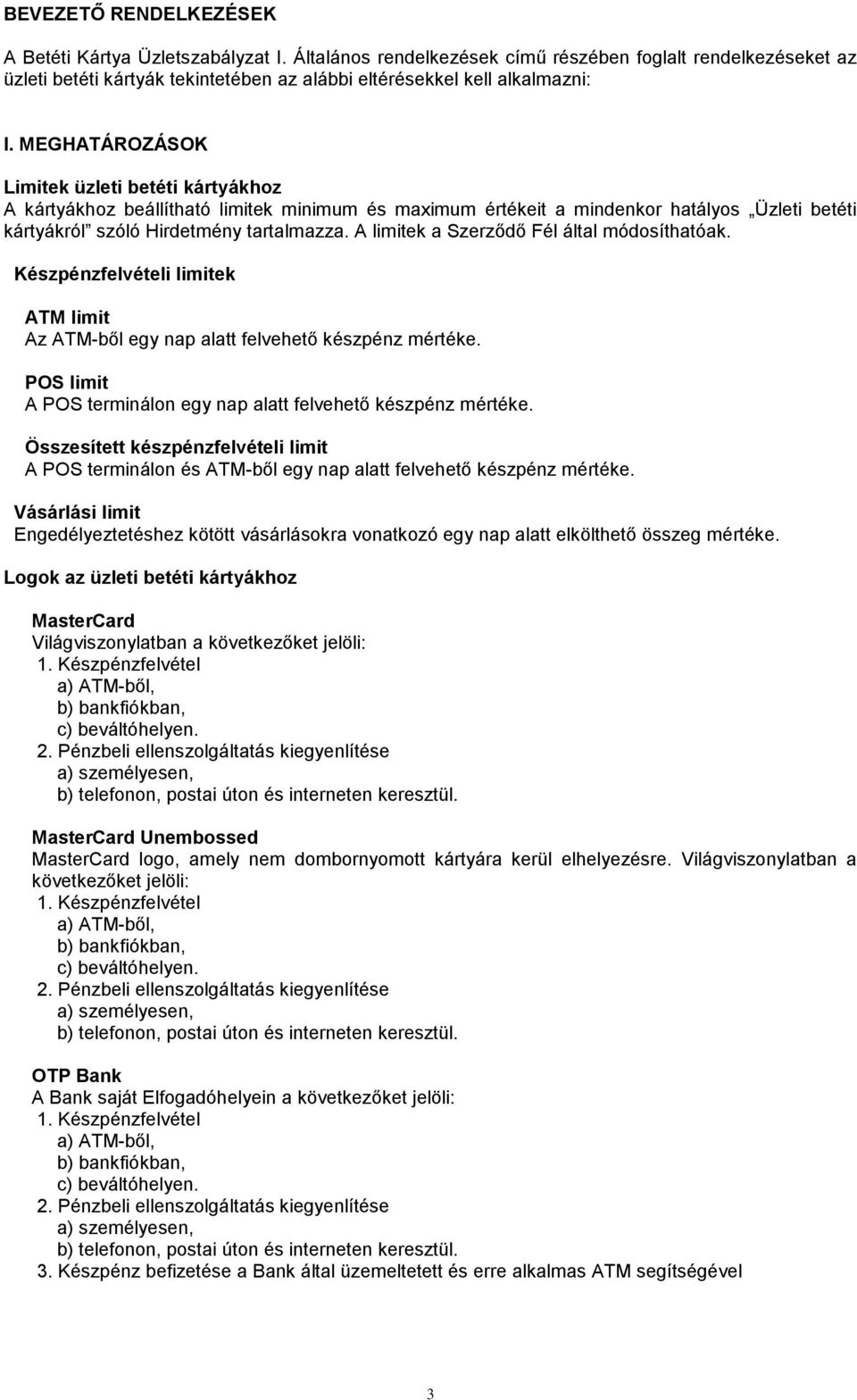 A limitek a Szerződő Fél által módosíthatóak. Készpénzfelvételi limitek ATM limit Az ATM-ből egy nap alatt felvehető készpénz mértéke.