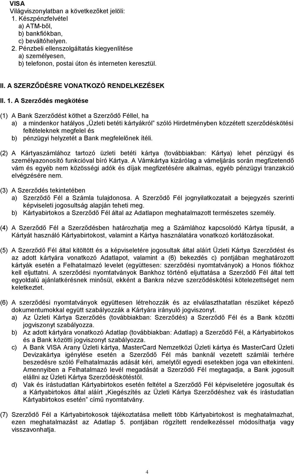 A Szerződés megkötése (1) A Bank Szerződést köthet a Szerződő Féllel, ha a) a mindenkor hatályos Üzleti betéti kártyákról szóló Hirdetményben közzétett szerződéskötési feltételeknek megfelel és b)