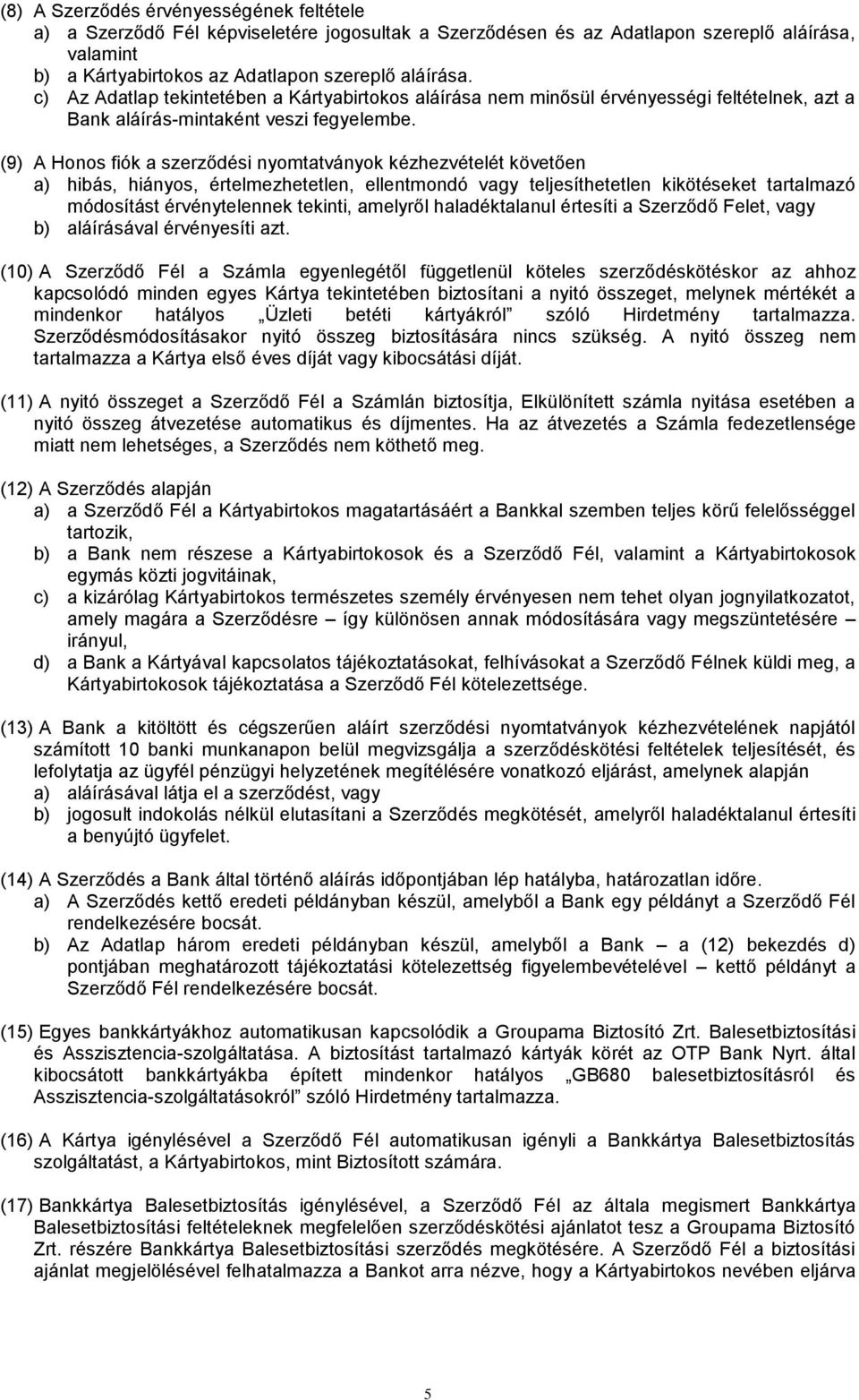 (9) A Honos fiók a szerződési nyomtatványok kézhezvételét követően a) hibás, hiányos, értelmezhetetlen, ellentmondó vagy teljesíthetetlen kikötéseket tartalmazó módosítást érvénytelennek tekinti,