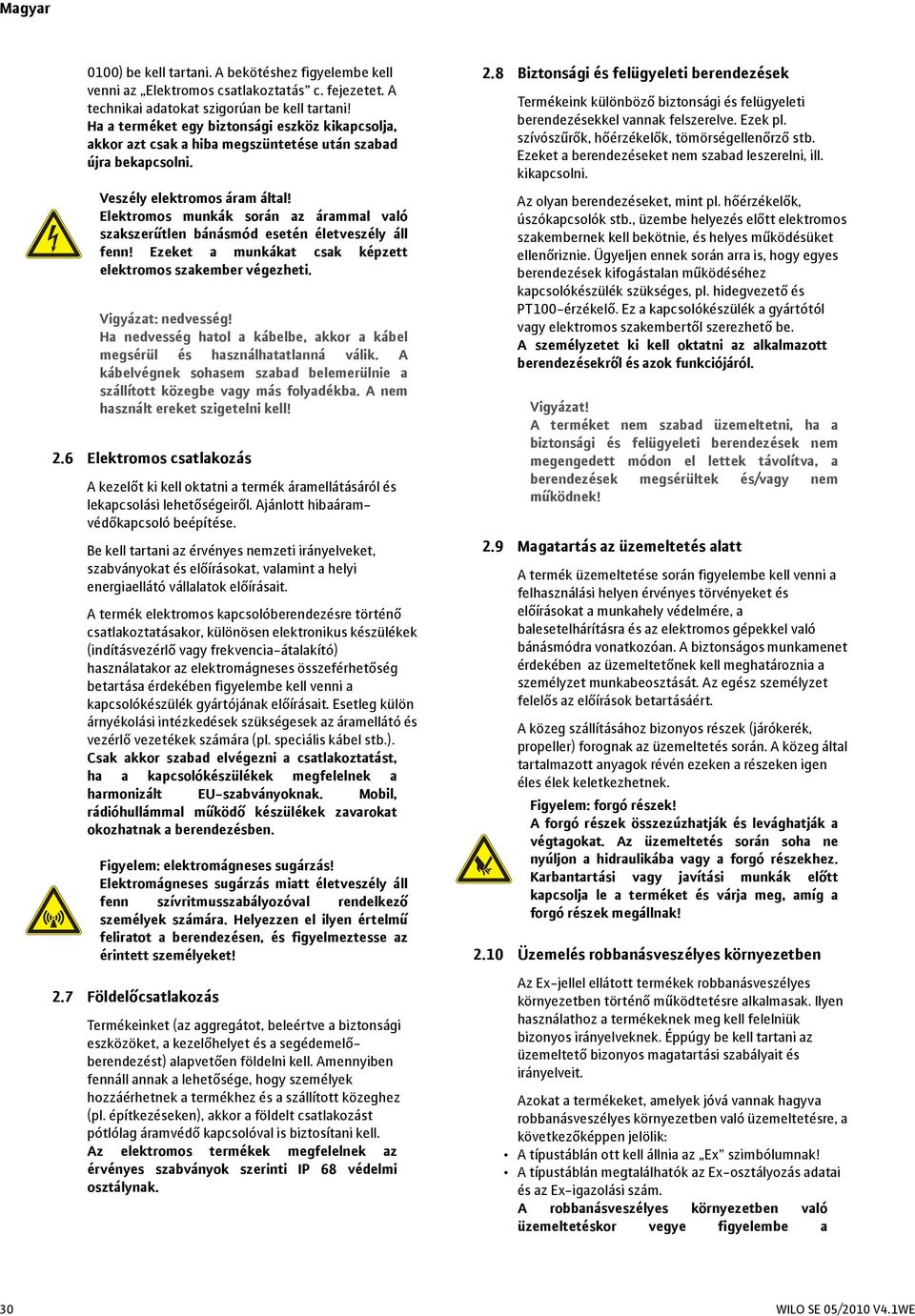 Elektromos munkák során az árammal való szakszerűtlen bánásmód esetén életveszély áll fenn! Ezeket a munkákat csak képzett elektromos szakember végezheti. Vigyázat: nedvesség!