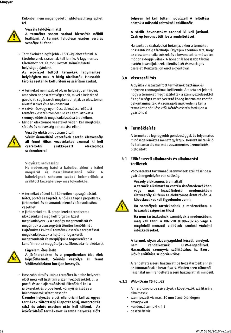 Az ivóvízzel töltött termékek fagymentes helyiségben max. 4 hétig tárolhatók. Hosszabb tárolás esetén ki kell üríteni és szárítani azokat.