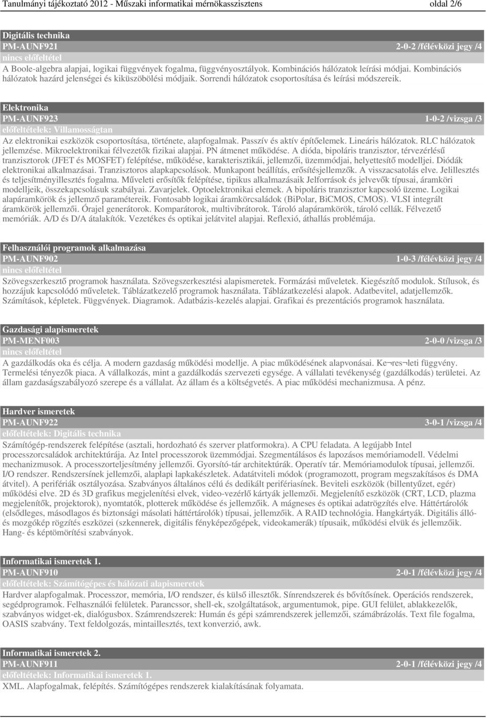 Elektronika PM-AUNF9-0- /vizsga / előfeltételek: Villamosságtan Az elektronikai eszközök csoportosítása, története, alapfogalmak. Passzív és aktív építőelemek. Lineáris hálózatok.