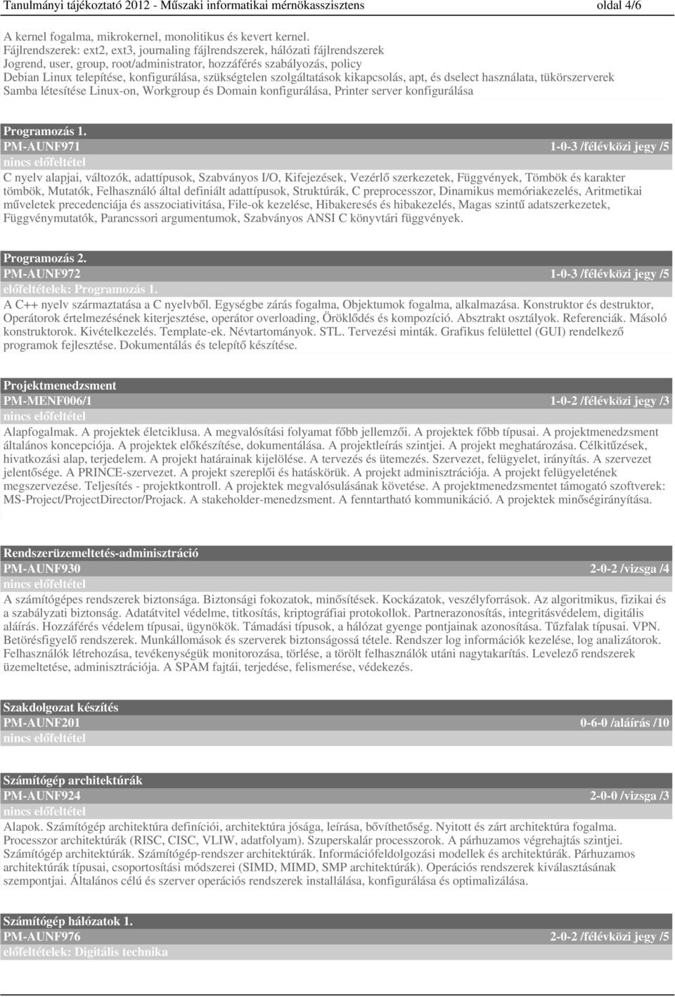 szükségtelen szolgáltatások kikapcsolás, apt, és dselect használata, tükörszerverek Samba létesítése Linux-on, Workgroup és Domain konfigurálása, Printer server konfigurálása Programozás.