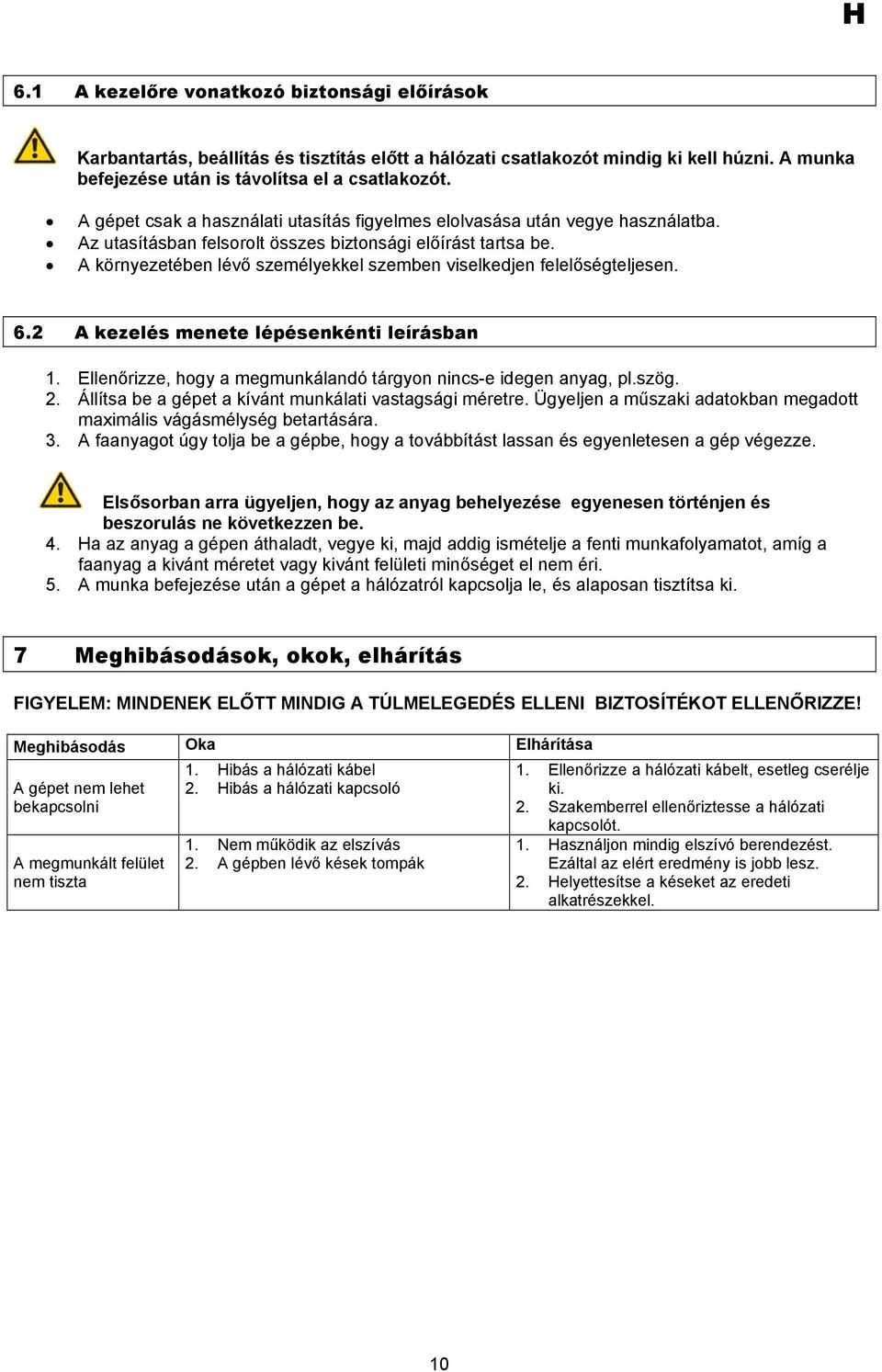 A környezetében lévő személyekkel szemben viselkedjen felelőségteljesen. 6.2 A kezelés menete lépésenkénti leírásban 1. Ellenőrizze, hogy a megmunkálandó tárgyon nincs-e idegen anyag, pl.szög. 2.