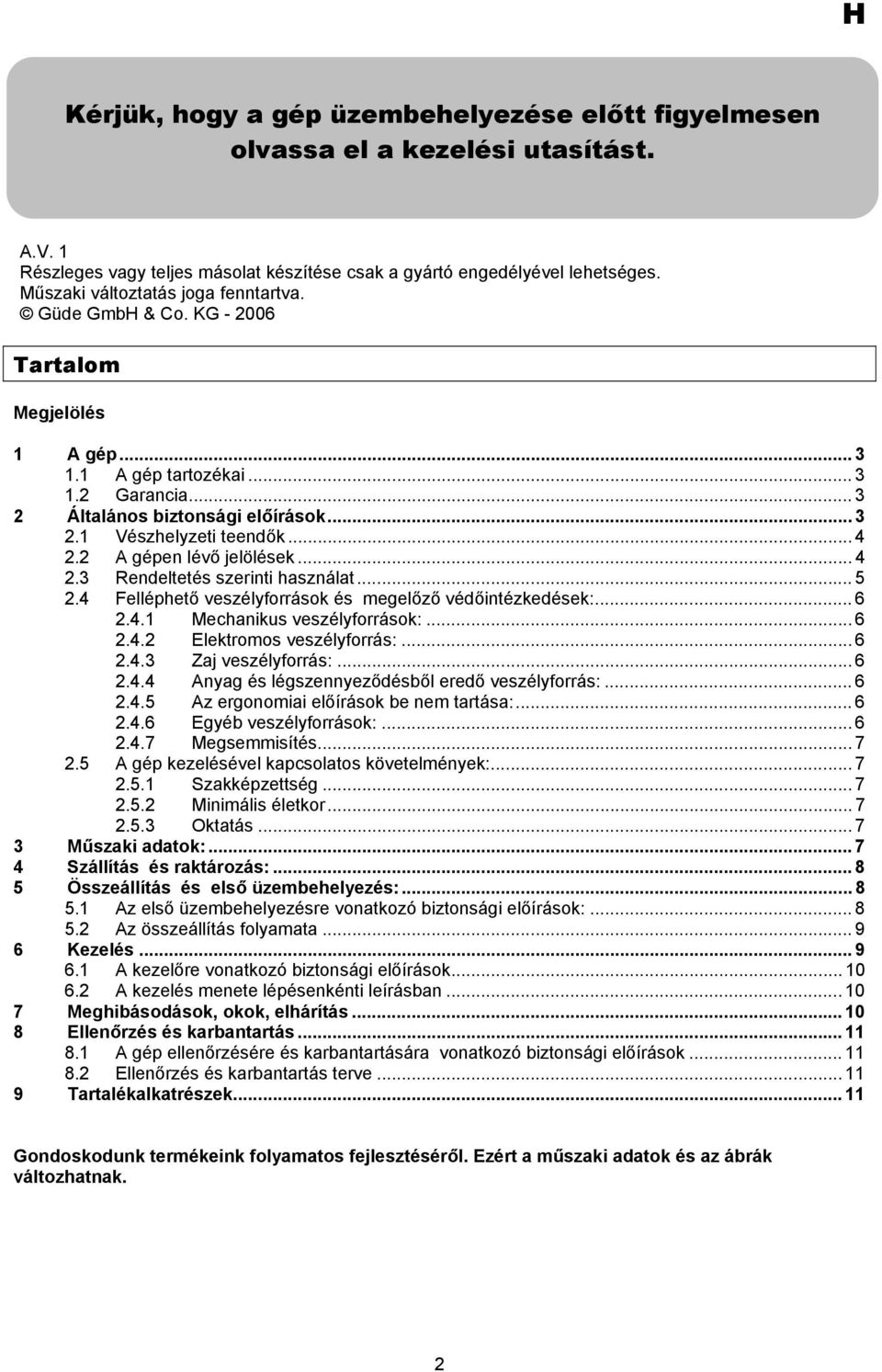 .. 4 2.2 A gépen lévő jelölések... 4 2.3 Rendeltetés szerinti használat... 5 2.4 Felléphető veszélyforrások és megelőző védőintézkedések:... 6 2.4.1 Mechanikus veszélyforrások:... 6 2.4.2 Elektromos veszélyforrás:.