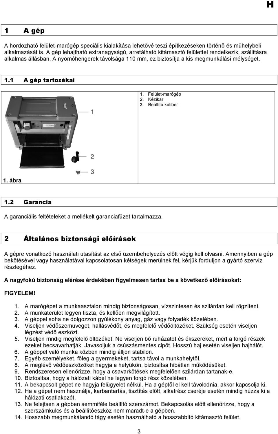 Felület-marógép 2. Kézikar 3. Beállító kaliber 1. ábra 1.2 Garancia A garanciális feltételeket a mellékelt garanciafüzet tartalmazza.