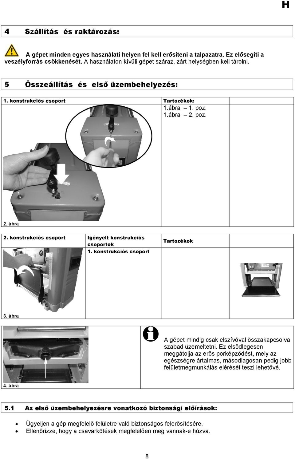 konstrukciós csoport Igényelt konstrukciós csoportok 1. konstrukciós csoport Tartozékok 3. ábra A gépet mindig csak elszívóval összakapcsolva szabad üzemeltetni.