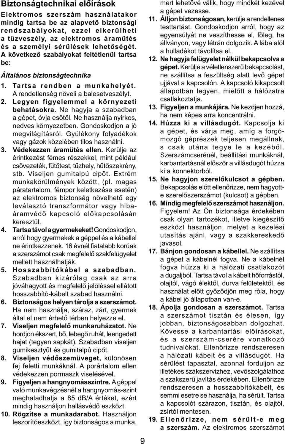 Legyen figyelemmel a környezeti behatásokra. Ne hagyja a szabadban a gépet, óvja esőtől. Ne használja nyirkos, nedves környezetben. Gondoskodjon a jó megvilágításról.