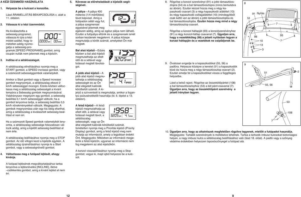 kijelzőn. 3. Indítsa el a sétálószalagot. A sétálószalag elindításához nyomja meg a START gombot, a SPEED increase gombot, vagy a számozott sebességgombok valamelyikét.