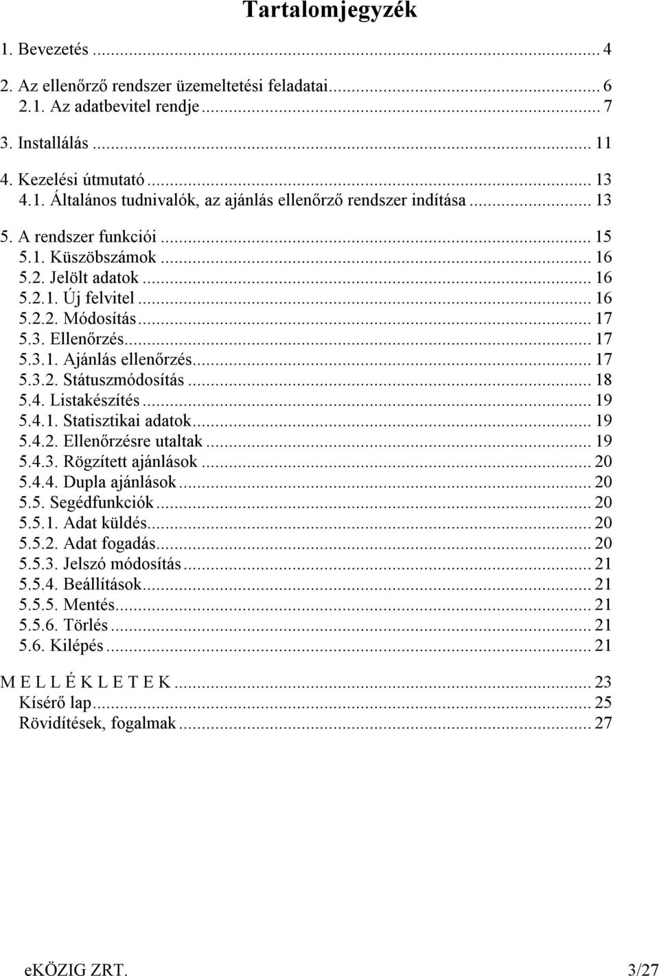 ..18 5.4. Listakészítés...19 5.4.1. Statisztikai adatok...19 5.4.2. Ellenőrzésre utaltak...19 5.4.3. Rögzített ajánlások...20 5.4.4. Dupla ajánlások...20 5.5. Segédfunkciók...20 5.5.1. Adat küldés.