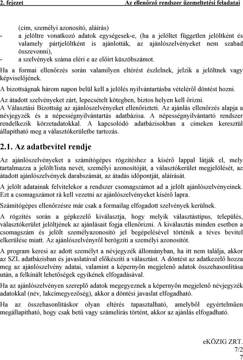 Ha a formai ellenőrzés során valamilyen eltérést észlelnek, jelzik a jelöltnek vagy képviselőjének. A bizottságnak három napon belül kell a jelölés nyilvántartásba vételéről döntést hozni.