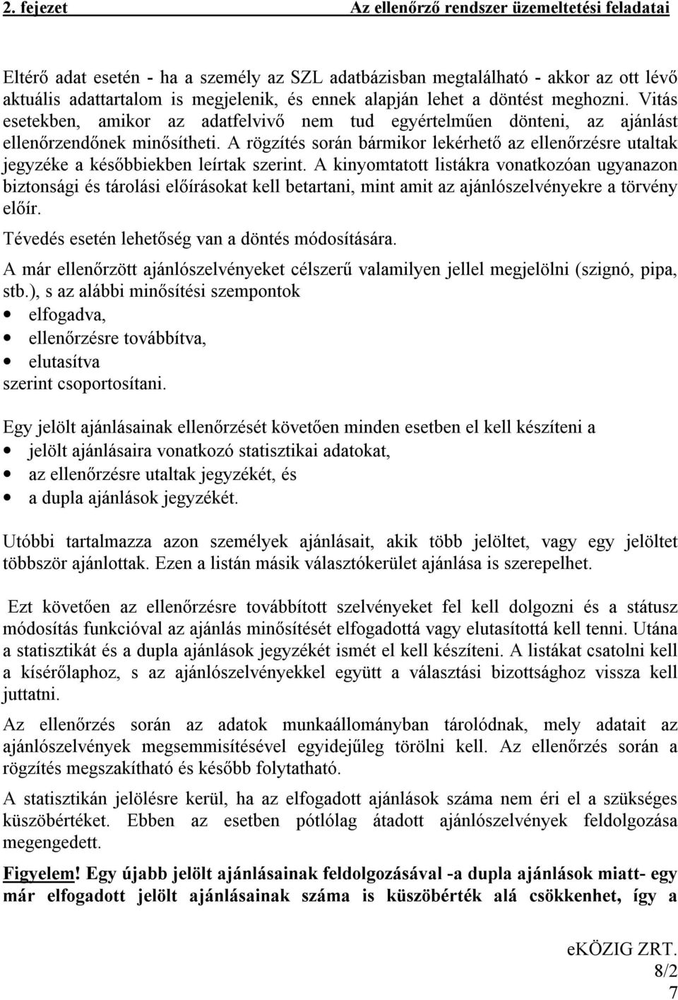 A rögzítés során bármikor lekérhető az ellenőrzésre utaltak jegyzéke a későbbiekben leírtak szerint.