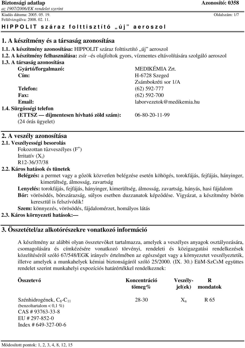 Sürgısségi telefon (ETTSZ díjmentesen hívható zöld szám): 06-80-20-11-99 (24 órás ügyelet) 2. A veszély azonosítása 2.1. Veszélyességi besorolás Fokozottan tőzveszélyes (F + ) Irritatív (X i ) R12-36/37/38 2.