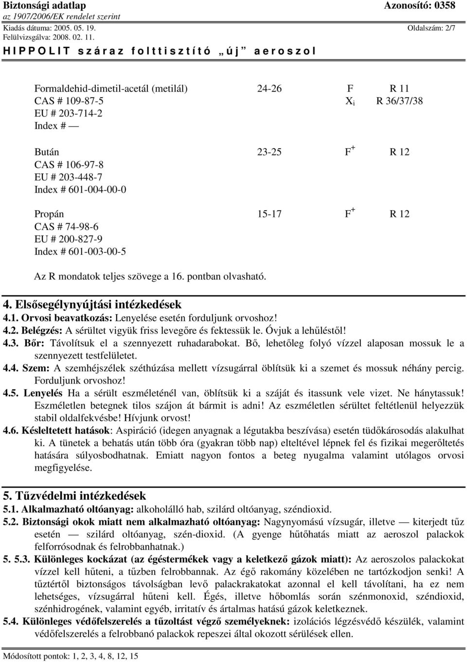 15-17 F + R 12 CAS # 74-98-6 EU # 200-827-9 Index # 601-003-00-5 Az R mondatok teljes szövege a 16. pontban olvasható. 4. Elsısegélynyújtási intézkedések 4.1. Orvosi beavatkozás: Lenyelése esetén forduljunk orvoshoz!