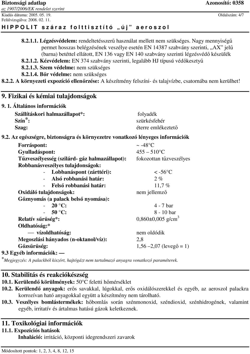 1.2. Kézvédelem: EN 374 szabvány szerinti, legalább HJ típusú védıkesztyő 8.2.1.3. Szem védelme: nem szükséges 8.2.1.4. Bır védelme: nem szükséges 8.2.2. A környezeti expozíció ellenırzése: A készítmény felszíni- és talajvízbe, csatornába nem kerülhet!