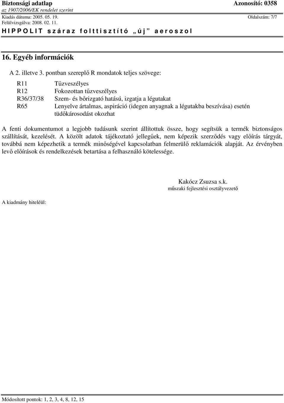 a légutakba beszívása) esetén tüdıkárosodást okozhat A fenti dokumentumot a legjobb tudásunk szerint állítottuk össze, hogy segítsük a termék biztonságos szállítását, kezelését.