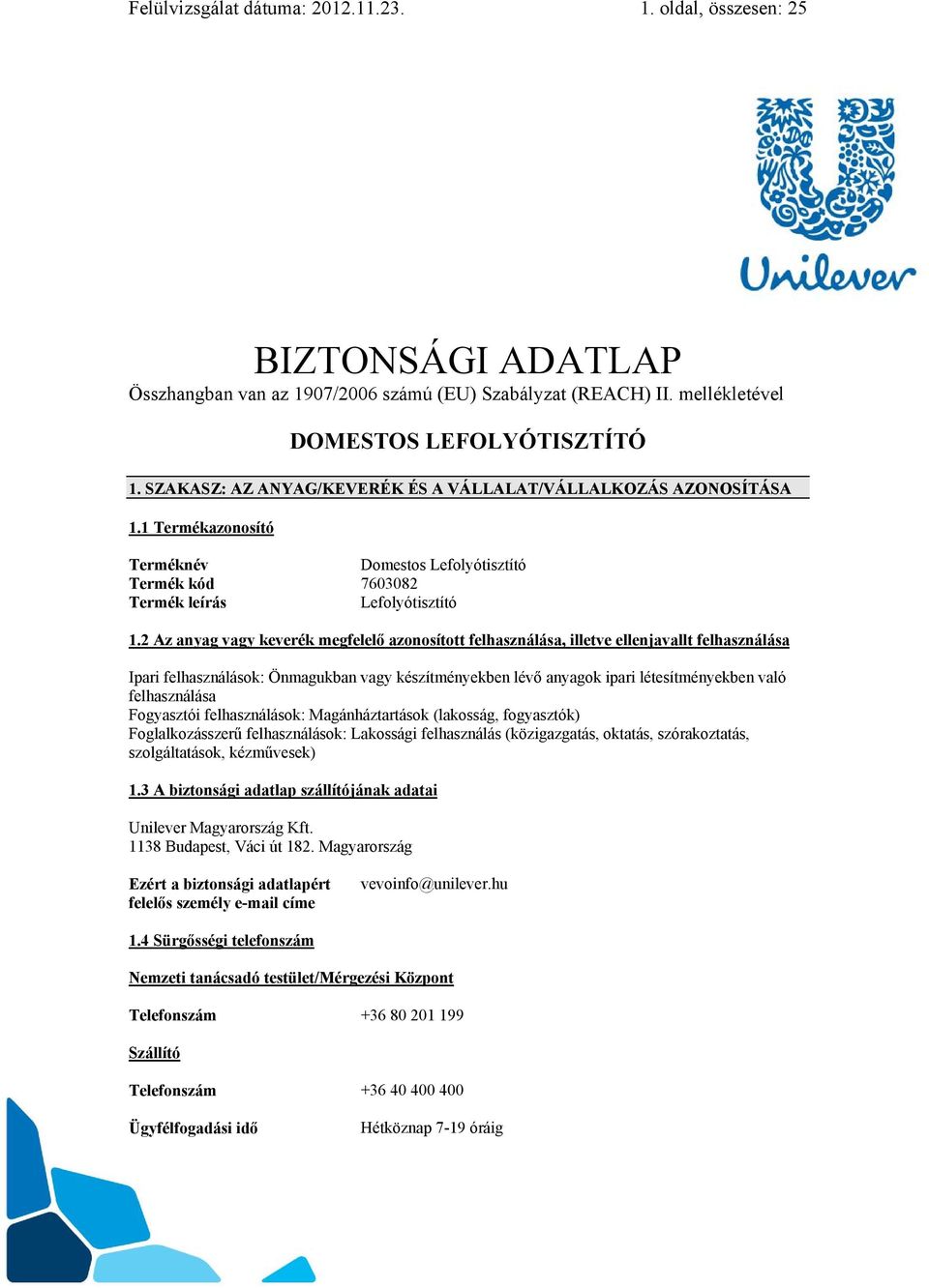 2 Az anyag vagy keverék megfelelő azonosított felhasználása, illetve ellenjavallt felhasználása Ipari felhasználások: Önmagukban vagy készítményekben lévő anyagok ipari létesítményekben való