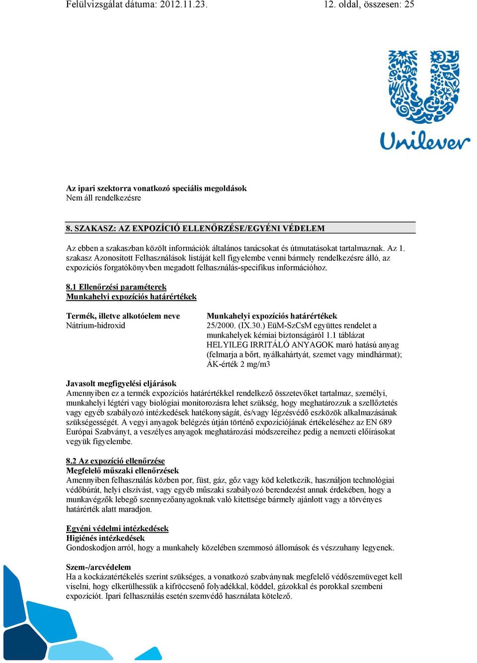 szakasz Azonosított Felhasználások listáját kell figyelembe venni bármely rendelkezésre álló, az expozíciós forgatókönyvben megadott felhasználás-specifikus információhoz. 8.