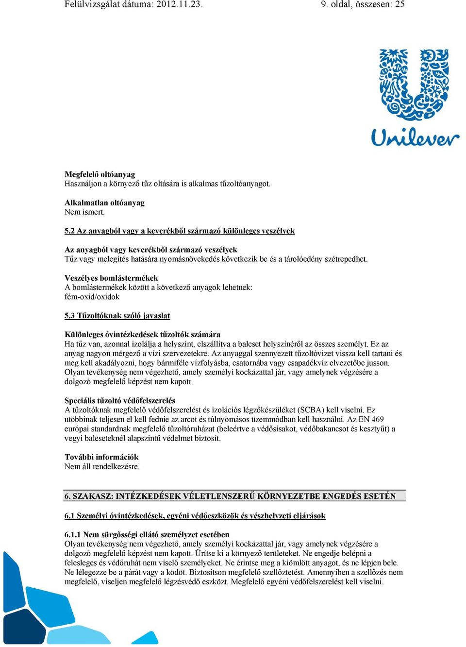 Veszélyes bomlástermékek A bomlástermékek között a következő anyagok lehetnek: fém-oxid/oxidok 5.