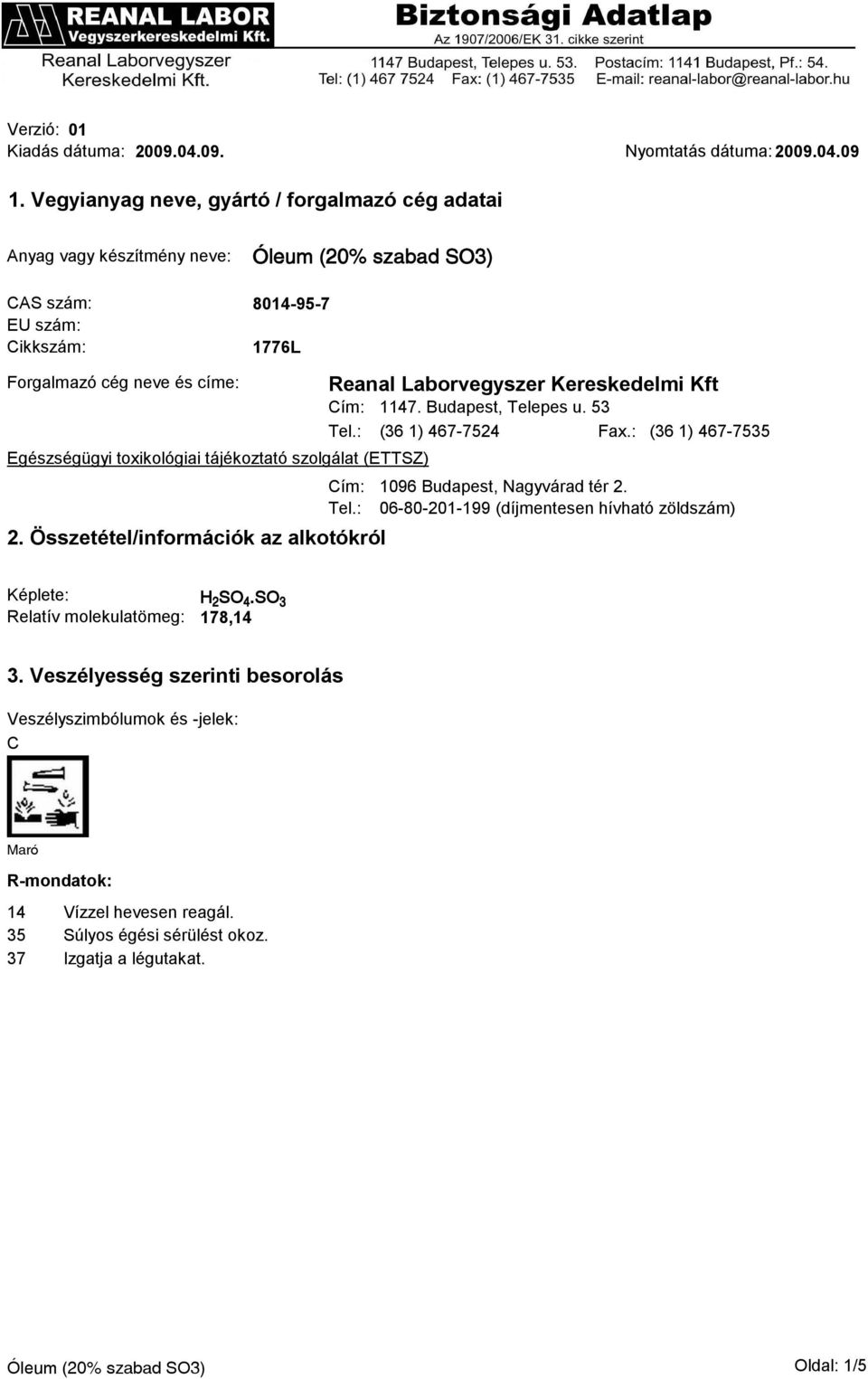 Kft Cím: Tel.: Egészségügyi toxikológiai tájékoztató szolgálat (ETTSZ) Cím: Tel.: 2. Összetétel/információk az alkotókról 1147. Budapest, Telepes u. 53 (36 1) 467-7524 Fax.