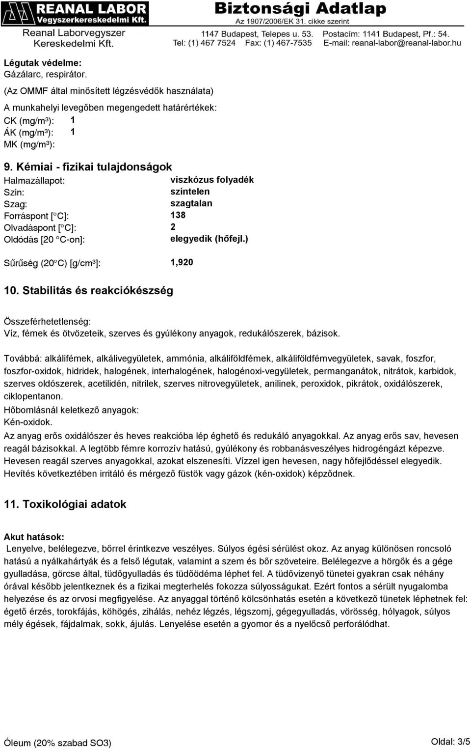 ) Sűrűség (20ÇC) [g/cmł]: 1,920 10. Stabilitás és reakciókészség Összeférhetetlenség: Víz, fémek és ötvözeteik, szerves és gyúlékony anyagok, redukálószerek, bázisok.