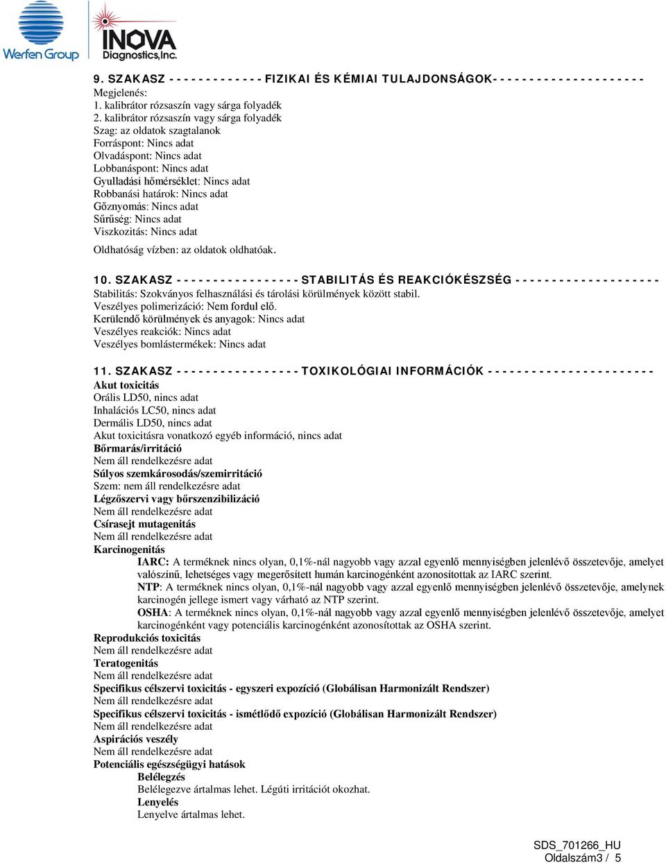 Nincs adat Gőznyomás: Nincs adat Sűrűség: Nincs adat Viszkozitás: Nincs adat Oldhatóság vízben: az oldatok oldhatóak. 10.