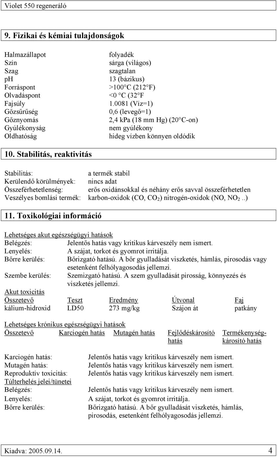 Stabilitás, reaktivitás Stabilitás: a termék stabil Kerülendő körülmények: nincs adat Összeférhetetlenség: erős oxidánsokkal és néhány erős savval összeférhetetlen Veszélyes bomlási termék: