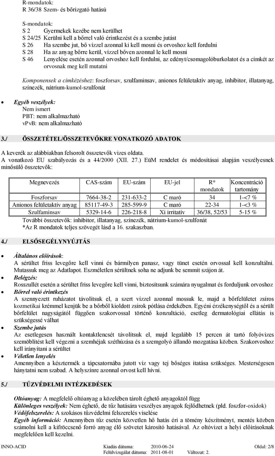 az orvosnak meg kell mutatni Komponensek a címkézéshez: foszforsav, szulfaminsav, anionos felületaktív anyag, inhibitor, illatanyag, színezék, nátrium-kumol-szulfonát Egyéb veszélyek: Nem ismert PBT: