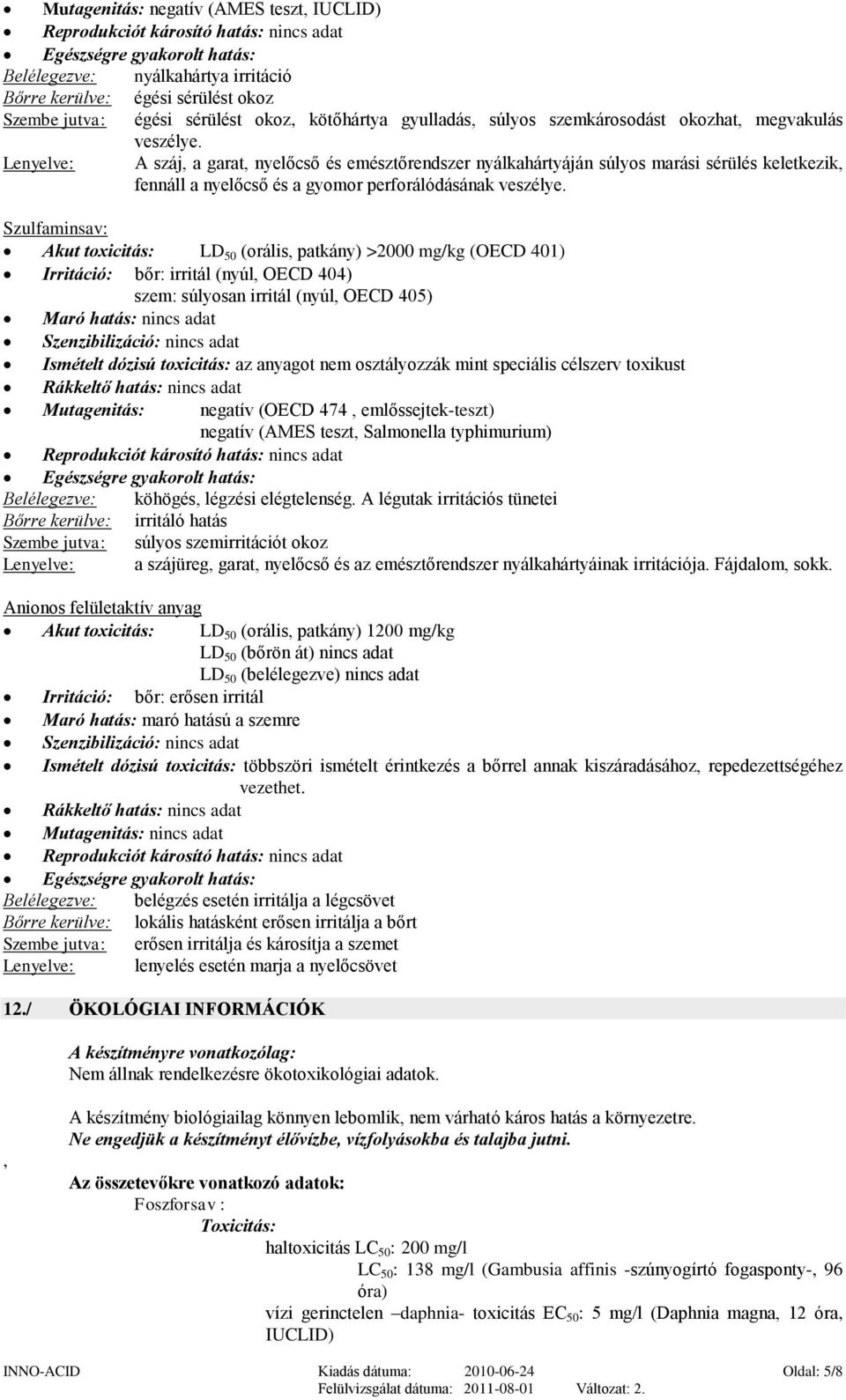 Lenyelve: A száj, a garat, nyelőcső és emésztőrendszer nyálkahártyáján súlyos marási sérülés keletkezik, fennáll a nyelőcső és a gyomor perforálódásának veszélye.