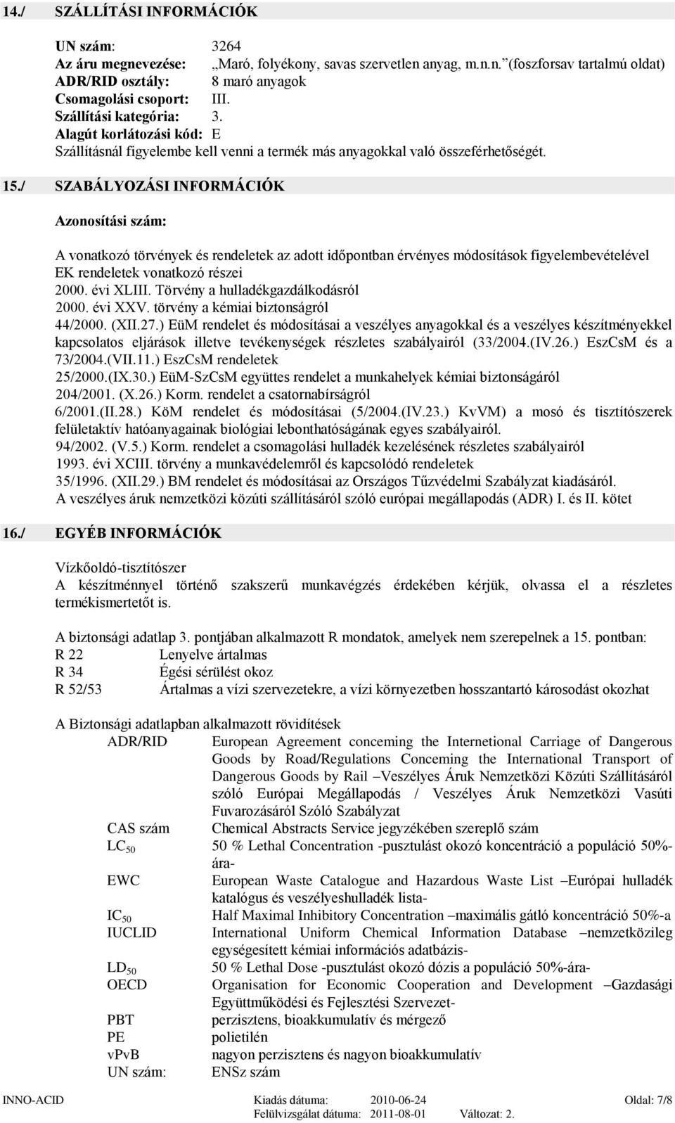 / SZABÁLYOZÁSI INFORMÁCIÓK Azonosítási szám: A vonatkozó törvények és rendeletek az adott időpontban érvényes módosítások figyelembevételével EK rendeletek vonatkozó részei 2000. évi XLIII.