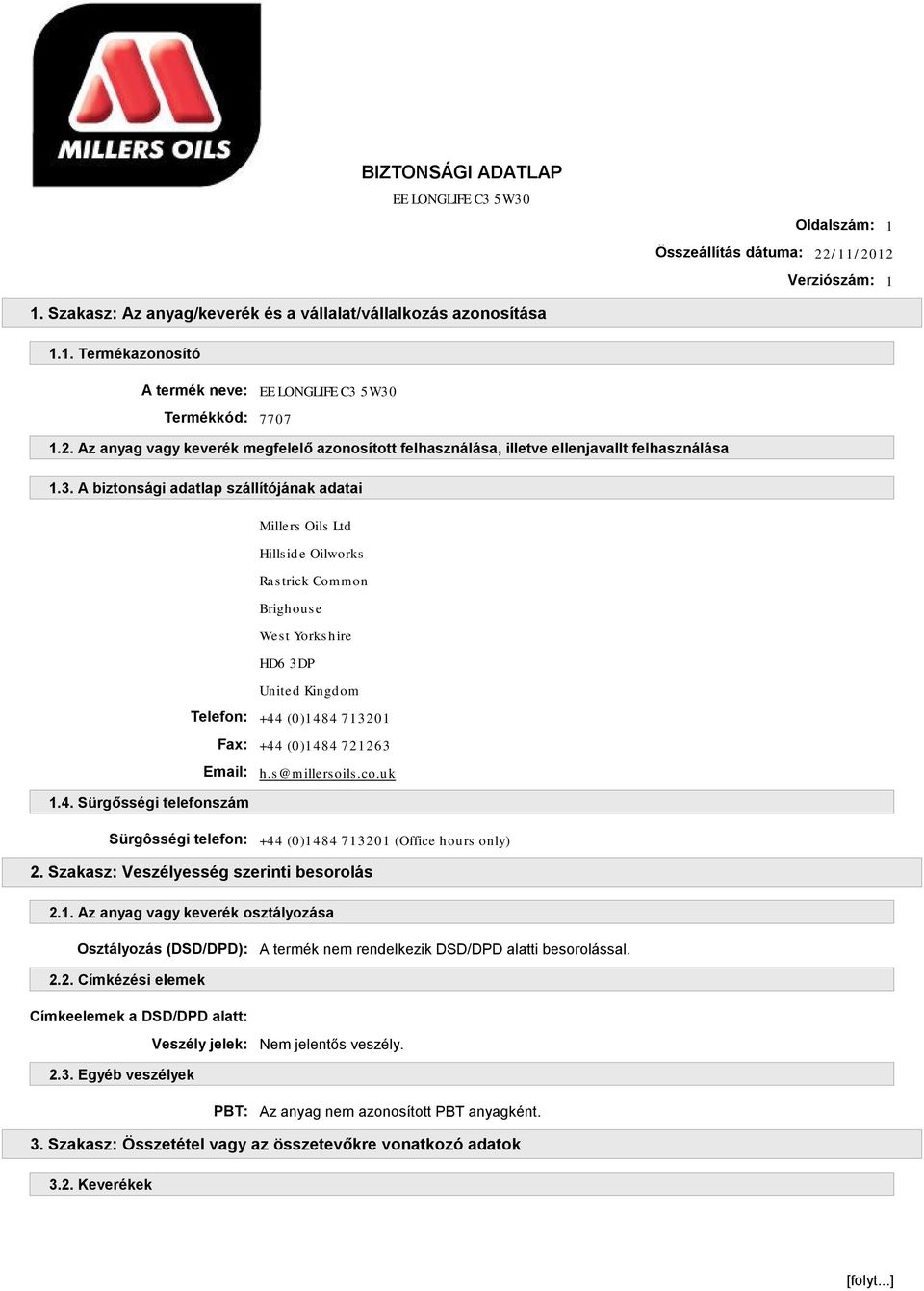 Email: h.s@millersoils.co.uk 1.4. Sürgősségi telefonszám Sürgôsségi telefon: +44 (0)1484 713201 (Office hours only) 2. Szakasz: Veszélyesség szerinti besorolás 2.1. Az anyag vagy keverék osztályozása Osztályozás (DSD/DPD): A termék nem rendelkezik DSD/DPD alatti besorolással.