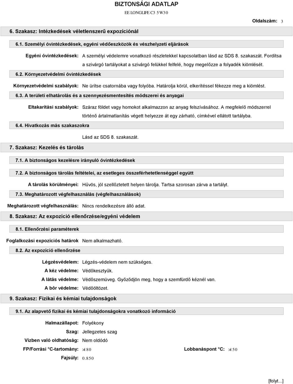 Fordítsa a szivárgó tartályokat a szivárgó felükkel felfelé, hogy megelőzze a folyadék kiömlését. 6.2. Környezetvédelmi óvintézkedések Környezetvédelmi szabályok: Ne ürítse csatornába vagy folyóba.