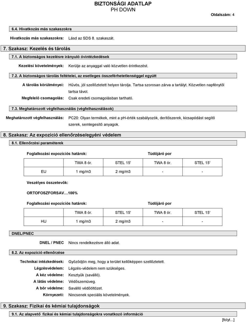 A biztonságos tárolás feltételei, az esetleges összeférhetetlenséggel együtt A tárolás körülményei: Megfelelô csomagolás: Hűvös, jól szellőztetett helyen tárolja. Tartsa szorosan zárva a tartályt.