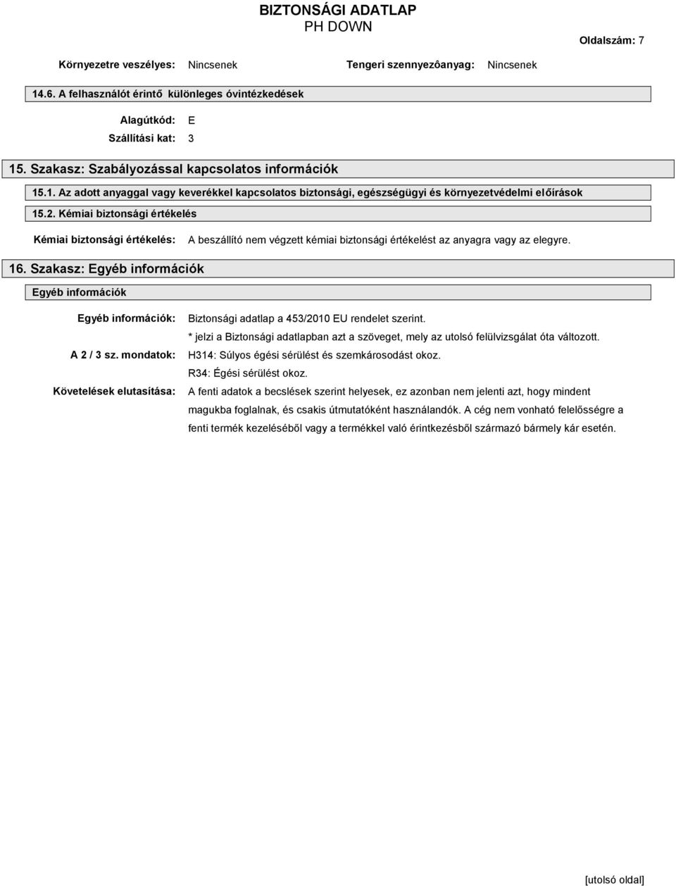 Kémiai biztonsági értékelés Kémiai biztonsági értékelés: A beszállító nem végzett kémiai biztonsági értékelést az anyagra vagy az elegyre. 16.