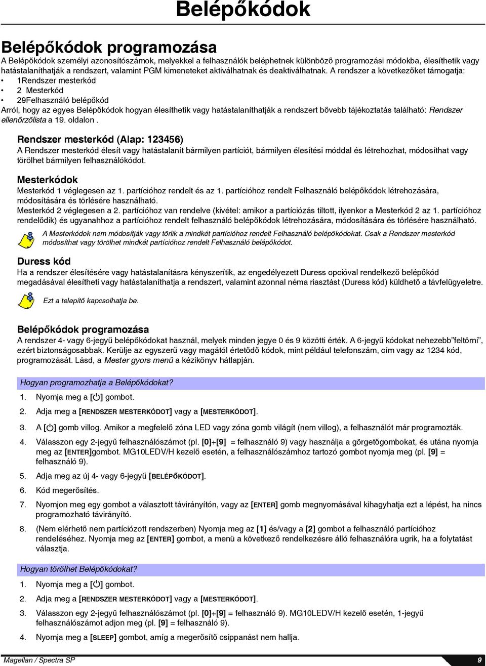 A rendszer a következőket támogatja: 1Rendszer mesterkód 2 Mesterkód 29Felhasználó belépőkód Arról, hogy az egyes Belépőkódok hogyan élesíthetik vagy hatástalaníthatják a rendszert bővebb