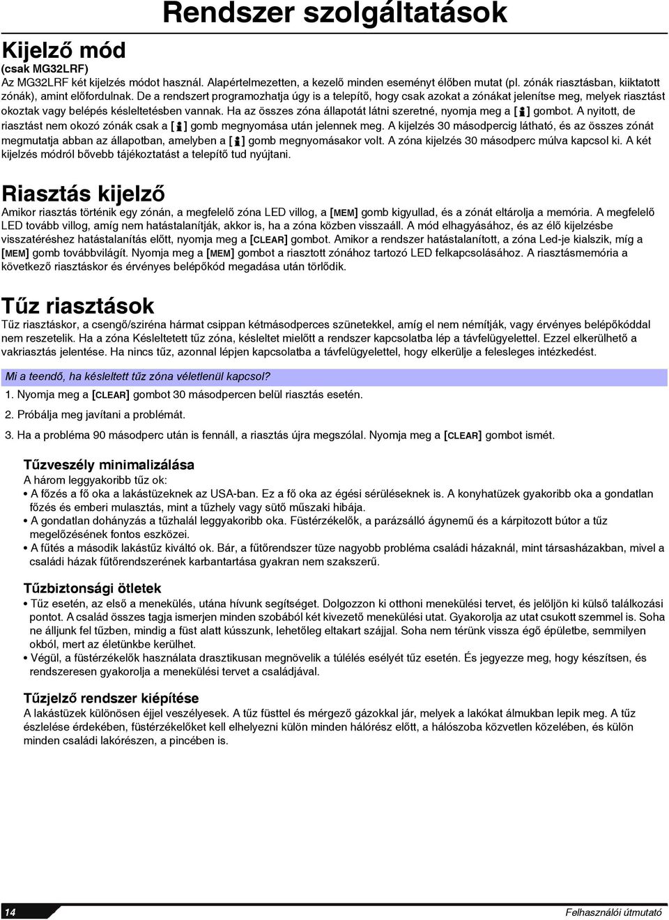 De a rendszert programozhatja úgy is a telepítő, hogy csak azokat a zónákat jelenítse meg, melyek riasztást okoztak vagy belépés késleltetésben vannak.